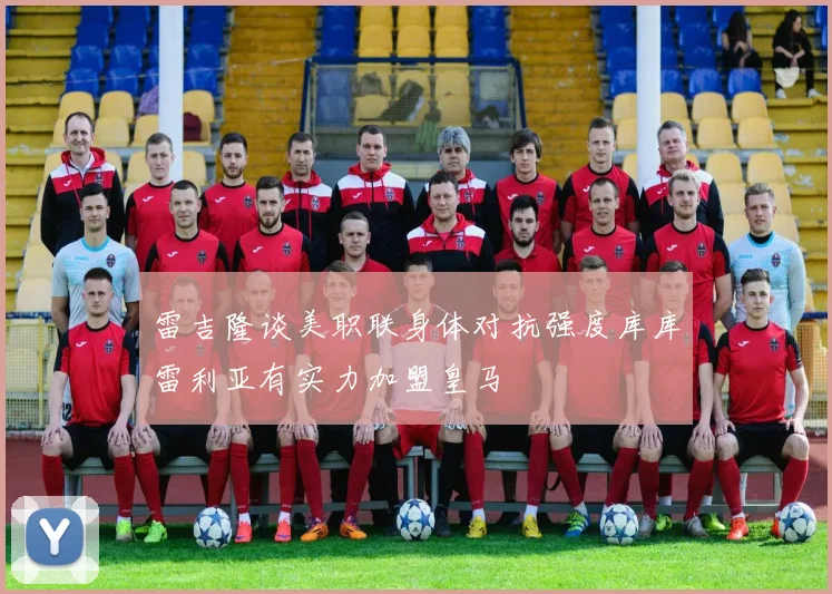 雷吉隆谈美职联身体对抗强度库库雷利亚有实力加盟皇马